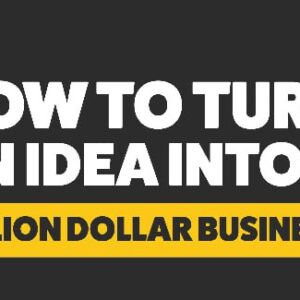How to Turn an Idea into a Billion-Dollar Business